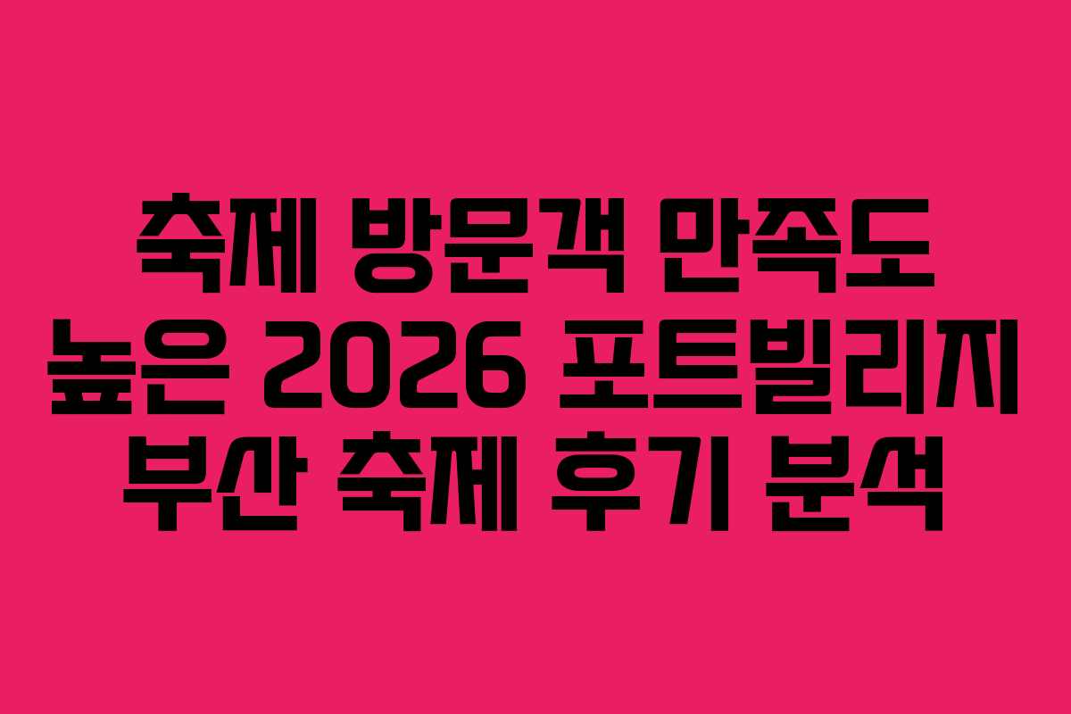 축제-방문객-만족도-높은-2026-포트빌리지-부산-축제-후기-분석