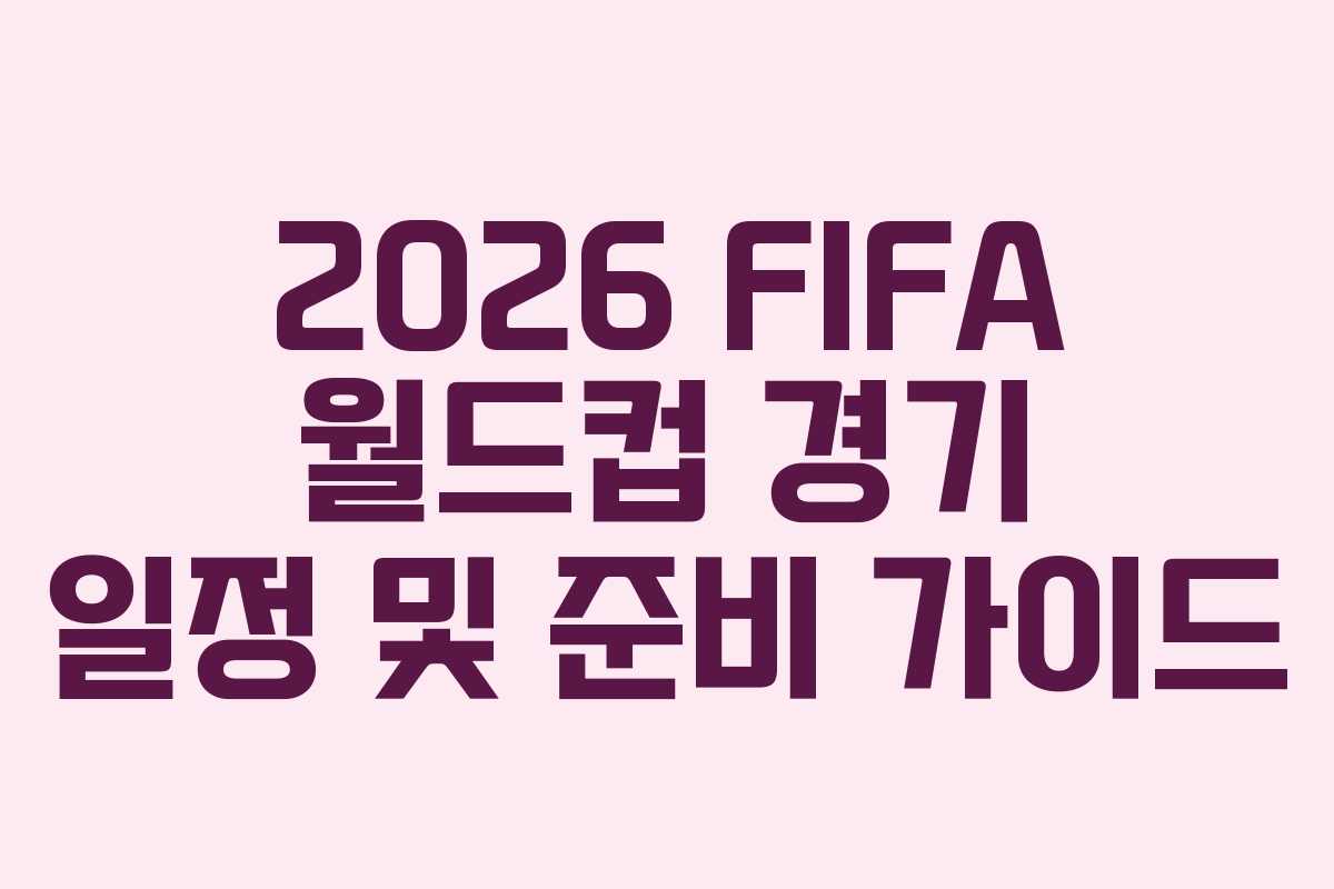 2026-FIFA-월드컵-경기-일정-및-준비-가이드