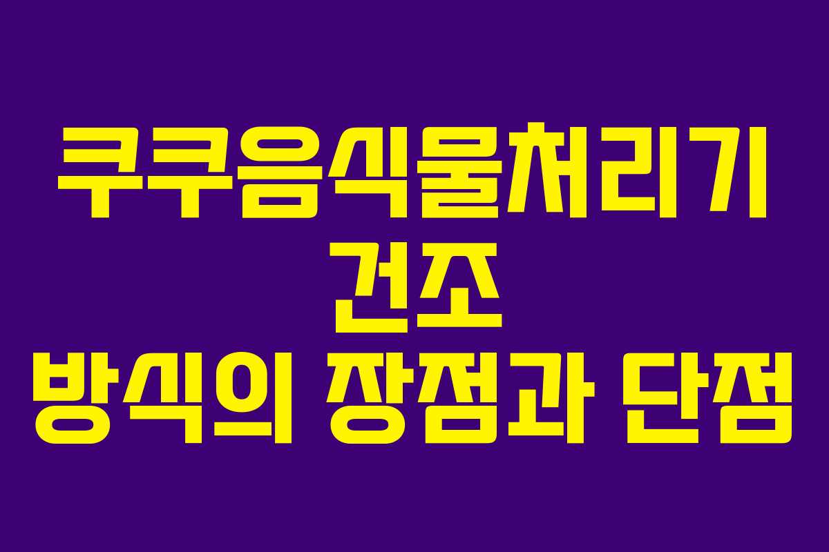 쿠쿠음식물처리기-건조-방식의-장점과-단점